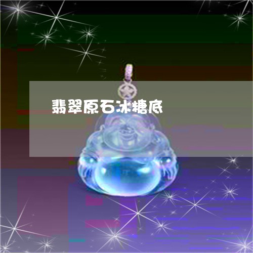 翡翠原石冰糖底/2023032781795 翡翠原石冰糖底/2023032781795