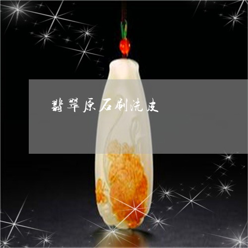 翡翠原石刷洗皮/2023032743736