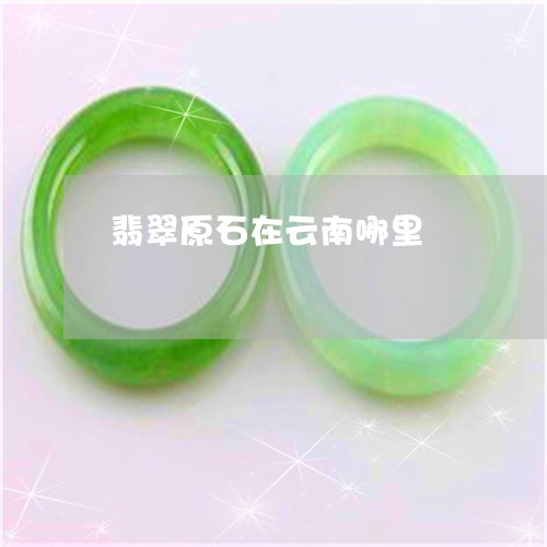 翡翠原石在云南哪里/2023041116149 翡翠原石在云南哪里/2023041116149
