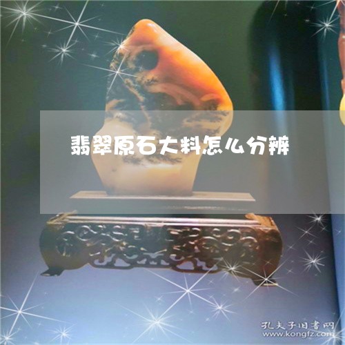 翡翠原石大料怎么分辨 翡翠原石大料怎么分辨