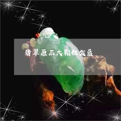 翡翠原石大颗粒发蓝/2023041181614 翡翠原石大颗粒发蓝/2023041181614