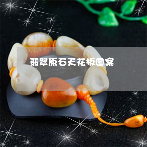 翡翠原石天花板图案/2023041193939 翡翠原石天花板图案/2023041193939