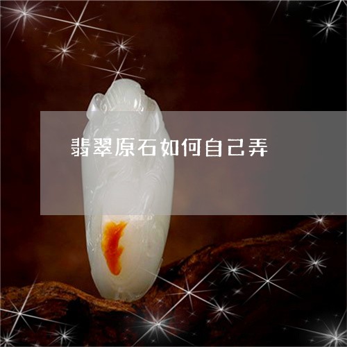 翡翠原石如何自己弄/2023041146147