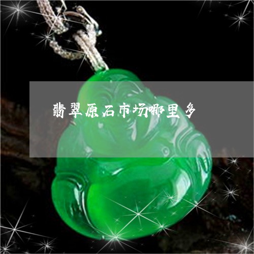 翡翠原石市场哪里多/2023041161594