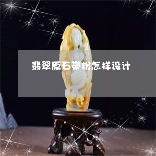 翡翠原石带粉怎样设计
