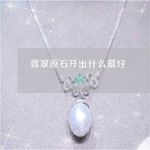 翡翠原石开出什么最好