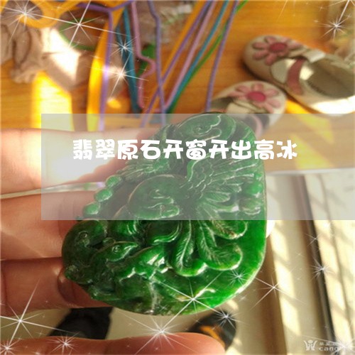 翡翠原石开窗开出高冰