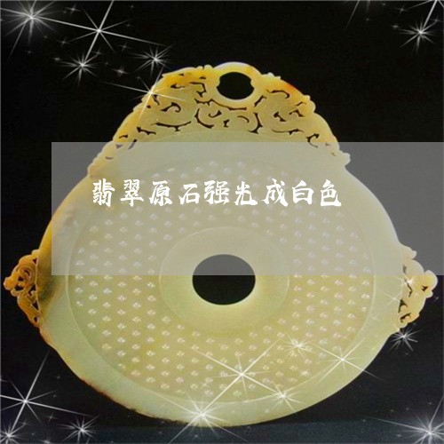 翡翠原石强光成白色/2023041189362