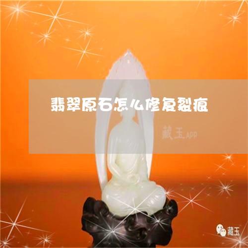 翡翠原石怎么修复裂痕/2023020992837