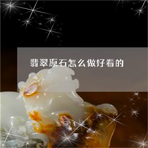 翡翠原石怎么做好看的/2023061518462