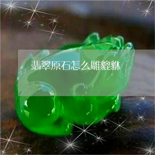 翡翠原石怎么雕貔貅/2023041181726
