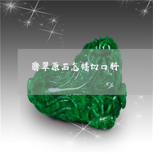 翡翠原石怎样切口料/2023041158260