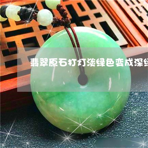 翡翠原石打灯淡绿色变成深绿色/2023071215150