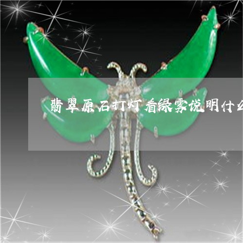 翡翠原石打灯看绿雾说明什么/2023063008370