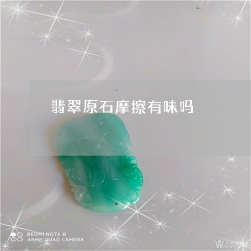 翡翠原石摩擦有味吗/2023041035361 翡翠原石摩擦有味吗/2023041035361