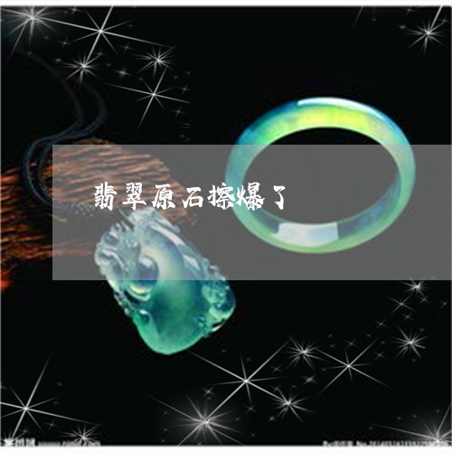 翡翠原石擦爆了/2023032741593 翡翠原石擦爆了/2023032741593