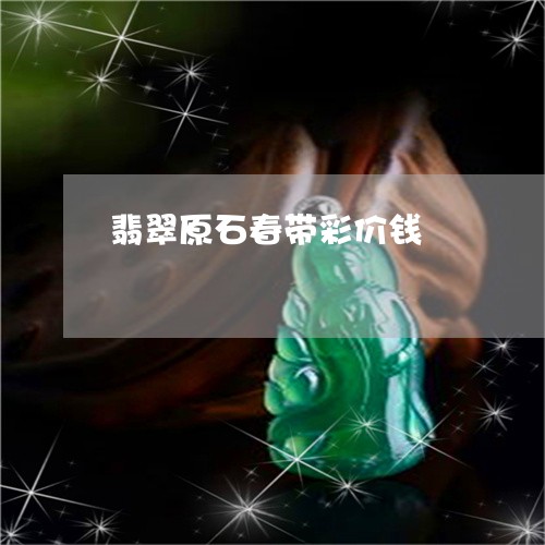 翡翠原石春带彩价钱/2023041004028