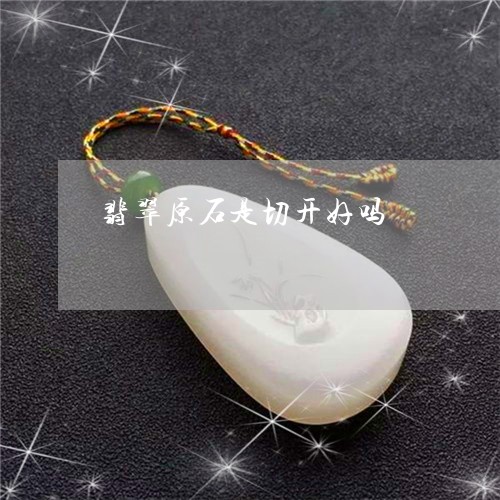 翡翠原石是切开好吗/2023041032503