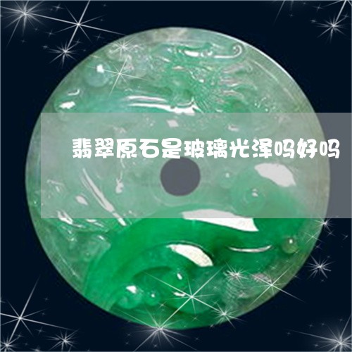 翡翠原石是玻璃光泽吗好吗/2023071137150 翡翠原石是玻璃光泽吗好吗/2023071137150