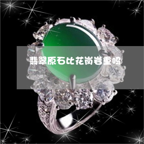 翡翠原石比花岗岩重吗/2023021035947 翡翠原石比花岗岩重吗/2023021035947