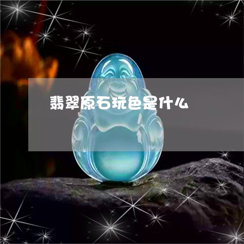 翡翠原石玩色是什么/2023041090594