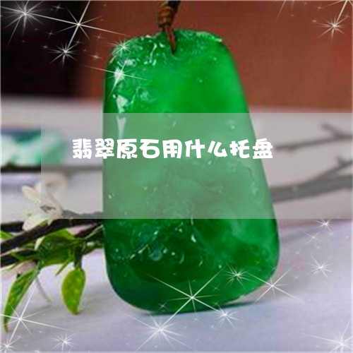 翡翠原石用什么托盘/2023041008161 翡翠原石用什么托盘/2023041008161