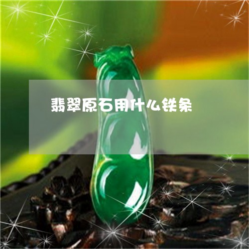 翡翠原石用什么铁条/2023041060581 翡翠原石用什么铁条/2023041060581
