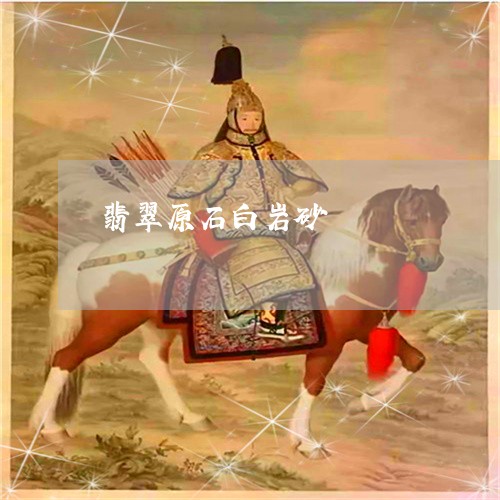翡翠原石白岩砂/2023032747170