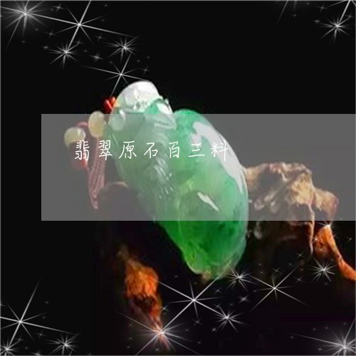 翡翠原石百三料/2023032795917 翡翠原石百三料/2023032795917