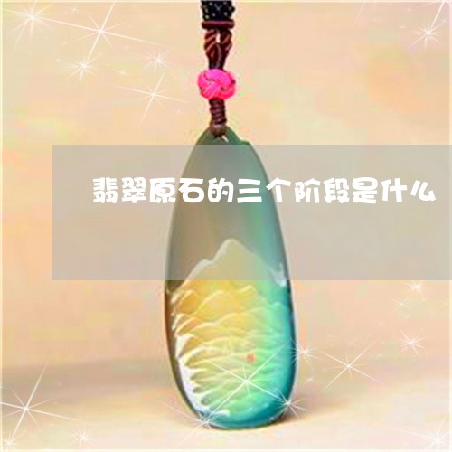 翡翠原石的三个阶段是什么/2023061925257 翡翠原石的三个阶段是什么/2023061925257