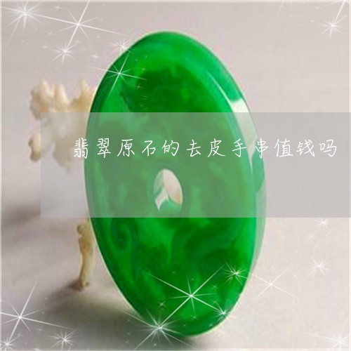 翡翠原石的去皮手串值钱吗/2023071176037