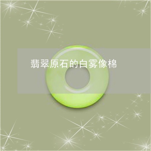 翡翠原石的白雾像棉/2023041012727 翡翠原石的白雾像棉/2023041012727