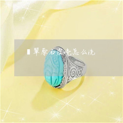 翡翠原石皮壳怎么洗/2023041068692 翡翠原石皮壳怎么洗/2023041068692