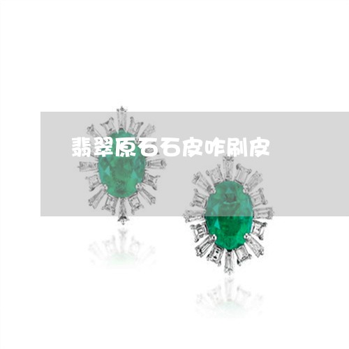 翡翠原石石皮咋刷皮/2023041056960