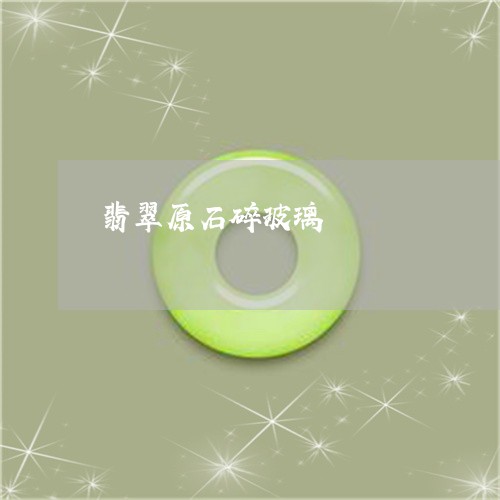 翡翠原石碎玻璃/2023032696948 翡翠原石碎玻璃/2023032696948