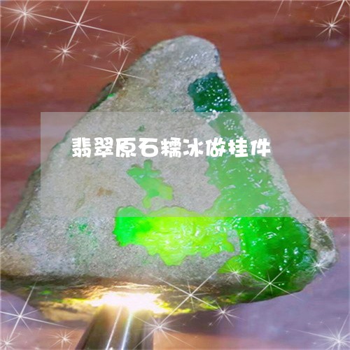 翡翠原石糯冰做挂件/2023041026150 翡翠原石糯冰做挂件/2023041026150