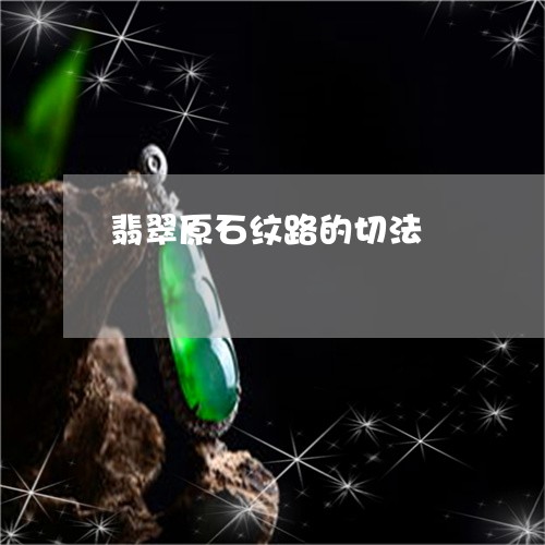 翡翠原石纹路的切法/2023041086268