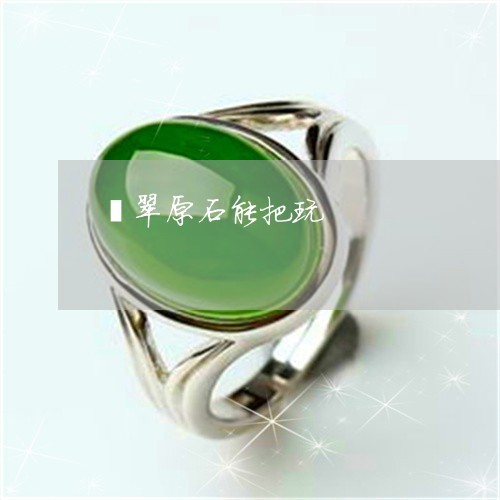 翡翠原石能把玩/2023032770373 翡翠原石能把玩/2023032770373