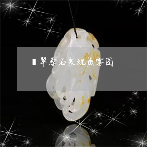 翡翠原石表现黄雾图/2023041007250 翡翠原石表现黄雾图/2023041007250
