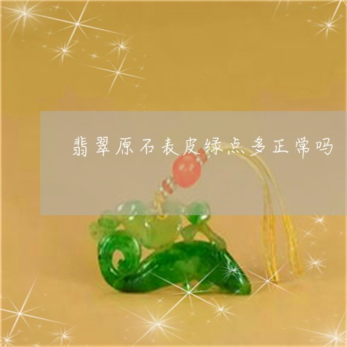 翡翠原石表皮绿点多正常吗/2023061942816