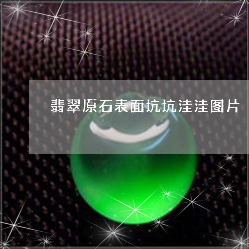 翡翠原石表面坑坑洼洼图片/2023062862797