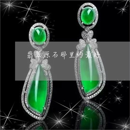 翡翠原石那里的最好/2023041008389 翡翠原石那里的最好/2023041008389