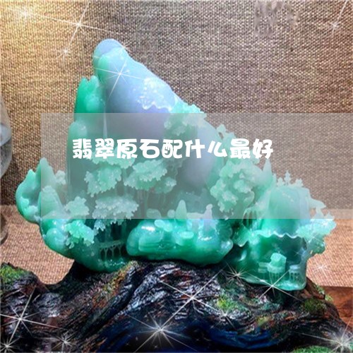 翡翠原石配什么最好/2023041027583 翡翠原石配什么最好/2023041027583