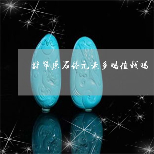 翡翠原石铬元素多吗值钱吗/2023062718260