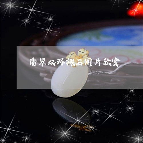 翡翠双环裸石图片欣赏/2023061716253 翡翠双环裸石图片欣赏/2023061716253