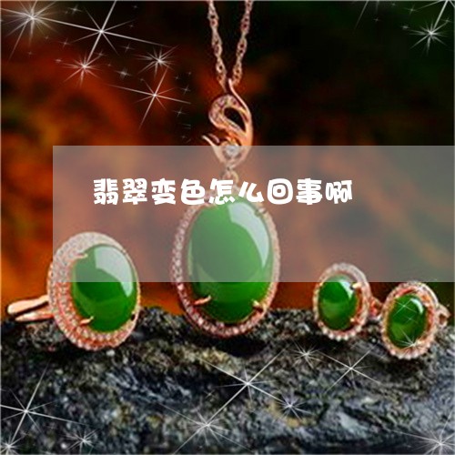 翡翠变色怎么回事啊/2023041012417