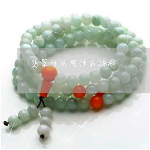 翡翠可以用什么油擦/2023041044958