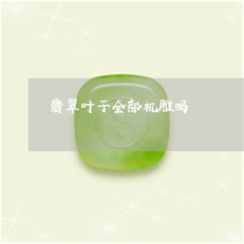 翡翠叶子全部机雕吗/2023041098489