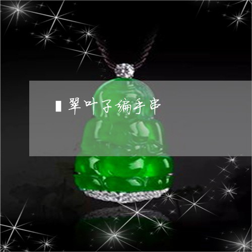 翡翠叶子编手串/2023032612937 翡翠叶子编手串/2023032612937