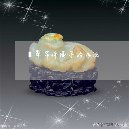 翡翠吊件绳子的结法/2023041057351 翡翠吊件绳子的结法/2023041057351